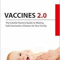 [Read] KINDLE 💖 Vaccines 2.0: The Careful Parent's Guide to Making Safe Vaccination