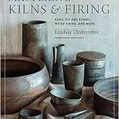Get KINDLE 📚 Mastering Kilns and Firing: Raku, Pit and Barrel, Wood Firing, and More