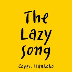 The Lazy Song (Cover.Hankoko)