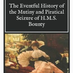 =* The Eventful History of the Mutiny and Piratical Seizure of H.M.S. Bounty, Its Cause and Con