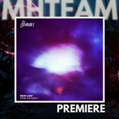 PREMIERE: Main Leaf - From The Earth (Original Mix) [HUMANS]