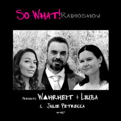 So What Radioshow 417/W▲hrheit + Liuba & Julie Petrecca [So What! 8th Year Anniversary]