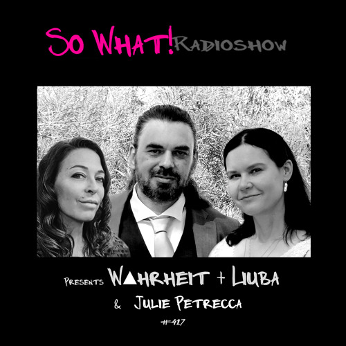 So What Radioshow 417/W▲hrheit + Liuba & Julie Petrecca [So What! 8th Year Anniversary]