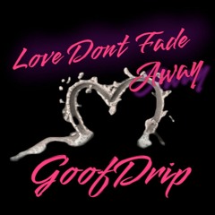 Goofdrip Love dont fade away