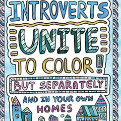 [Download] EPUB 💔 Introverts Unite to Color! But Separately and In Your Own Homes: A