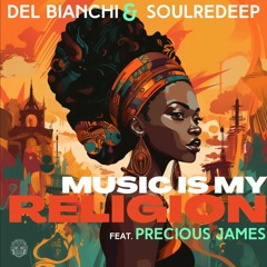 DEL BIANCHI & SoulRedeep Feat. Precious James - MUSIC IS MY RELIGION ( Original Mix )