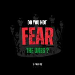 Do You Not Fear The Ones?