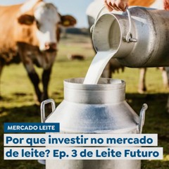 Por que investir no mercado de leite? Ep. 3 de Leite Futuro