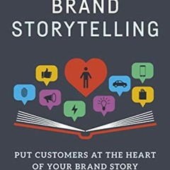 [GET] [KINDLE PDF EBOOK EPUB] Brand Storytelling: Put Customers at the Heart of Your
