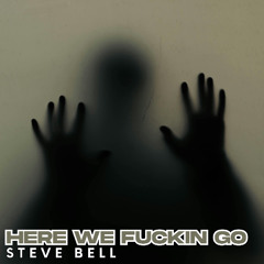 Here We Fuckin Go - Steve Bell [FREE DOWNLOAD]
