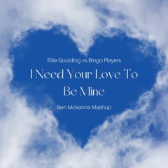 I Need Your Love To Be Mine - Ellie Goulding X Bingo Players Ben Mckenna Mashup (FREE D/L)