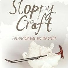 [Read] EBOOK 🗸 Sloppy Craft: Postdisciplinarity and the Crafts by Elaine Cheasley Pa