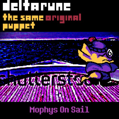 [Deltarune: The Same Original Puppet] - Mophys on sail