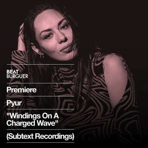 PREMIERE: Pyur "Windings On A Charged Wave" (Subtext Recordings)