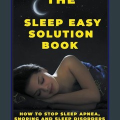 Read eBook [PDF] 📚 The Sleep Easy Solution Book: How to Stop Sleep Apnea, Snoring, and Sleep Disor