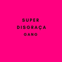 Super Disgraça Gang