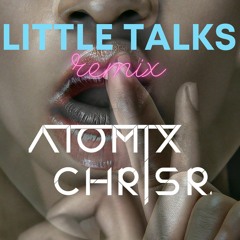 Little Talks - CHRIS R & ATOMIX REMIX