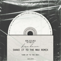 SHAKE IT TO THE MAX REMIX | TURN UP TO THE MAX- KISA.BACON