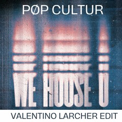 PØP CULTUR - We House U (VALENTINO LARCHER EDIT)
