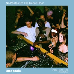 NO PHOTOS ON THE DANCEFLOOR X ALTO RADIO 17/09/21