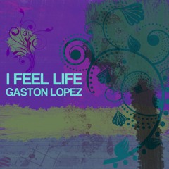Gaston Lopez - I Feel Life (Original Mix)