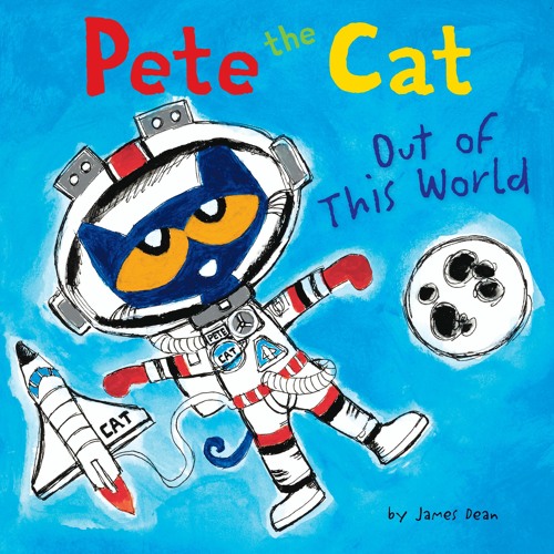 PETE THE CAT: OUT OF THIS WORLD by James Dean