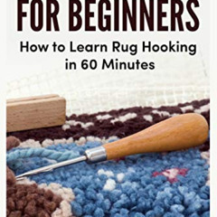 DOWNLOAD PDF 💓 Rug hooking for beginners: how to learn rug hooking in 60 minutes and