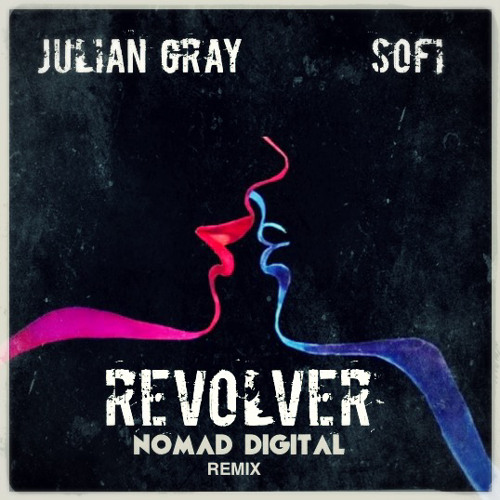 Julian Gray X SOFI – Revolver | NoMad Digital Remix [FREE DOWNLOAD]