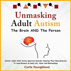 [GET] EBOOK 💑 Unmasking Autistic Adults: The Brain and the Person by  Curtis Youngbl