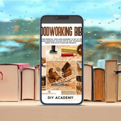 Woodworking Bible: Discover Essential Tools and Equipment to Set Up Your Homebased Workshop. Fo