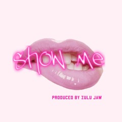Show Me (Prod. by Zulu Jaw)