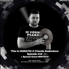 THIS IS HORATIO & FRIENDS RADIOSHOW EPISODE 418 + SPECIAL GUEST MINTECH