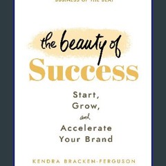 ebook read [pdf] 🌟 The Beauty of Success: Start, Grow, and Accelerate Your Brand Read online