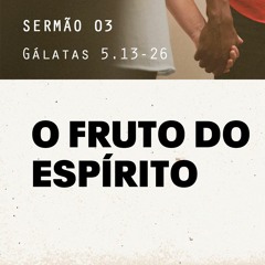3. O Fruto do Espírito (Gálatas 5.13-26) - Pr. Gabriel Junqueira