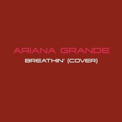 Ariana Grande - Breathin' (Cover)