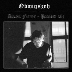 Podcast 051 - Obwigszyh x Brutal Forms