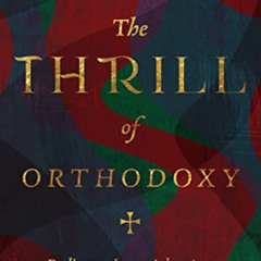 [DOWNLOAD] EBOOK 💖 The Thrill of Orthodoxy: Rediscovering the Adventure of Christian