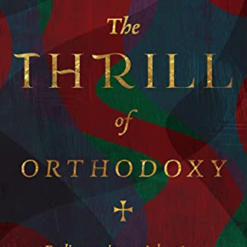 FREE KINDLE 📝 The Thrill of Orthodoxy: Rediscovering the Adventure of Christian Fait