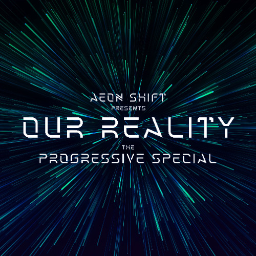 Aeon Shift - Our Reality Episode 010 The Progressive Special