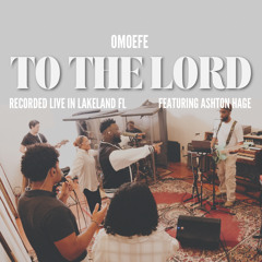 To the Lord - Omoefe | Ashton Hage