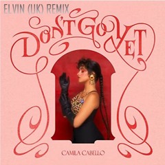 Camila Cabello - Don't Go Yet (Elvin (UK) Remix)