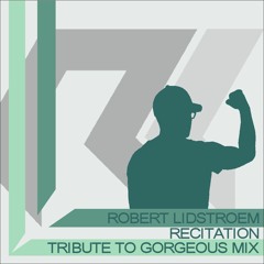 Robert Lidstroem - Recitation (Tribute To Gorgeous Mix)