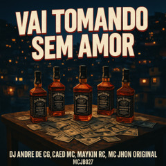 Vai Tomando Sem Amor - Caed, Maykin RC, Jhon Original, JB027 - PROD. @DJANDRECG