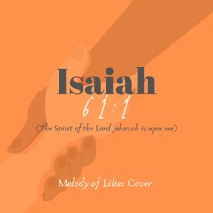 Isaiah 61:1 (Melody of Lilies Cover)