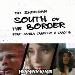Ed Sheeran X Camila Cabelo Ft. Cardi B - South Of The Border (F1shM!nn Remix)