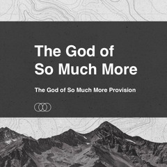 The God of So Much More Provision