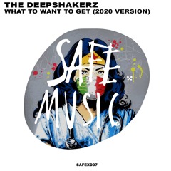 The Deepshakerz - What To Want To Get (2020 Version) (SAFEXD07)