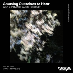 Amusing Ourselves to Hear w/ BlindÇhild: Gusik Takeover - 28/07/2022