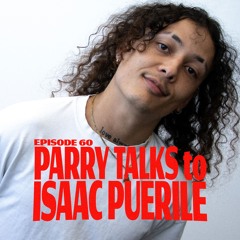 Parry Talks to Isaac Puerile (PT60)