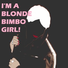 I'M A BLONDE BIMBO GIRL